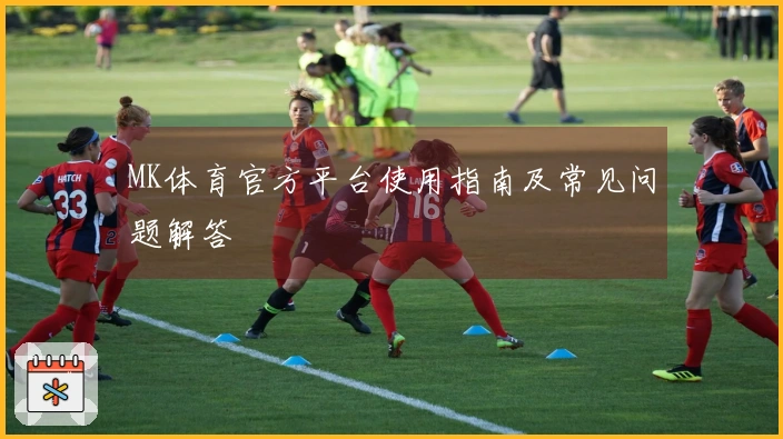 MK体育官方平台使用指南及常见问题解答