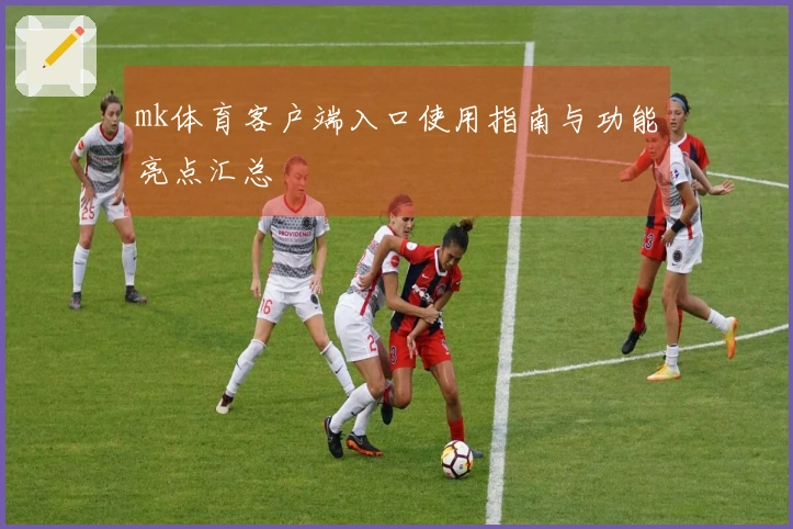 mk体育客户端入口使用指南与功能亮点汇总